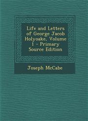 Life and Letters of George Jacob Holyoake, Volume 1,1289485852,9781289485856