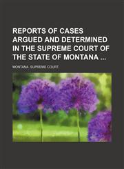 Reports of Cases Argued and Determined in the Supreme Court of the State of Montana (Volume 28),1151126683,9781151126689