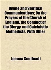 Divine and Spiritual Communications; On the Prayers of the Church of England; the Conduct of the Clergy, and Calvinistic Methodists, With Other,1154554708,9781154554700