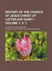 History of the Church of Jesus Christ of Latter-Day Saint (Volume 1, v. 1); An Introduction and Notes,1154124126,9781154124125
