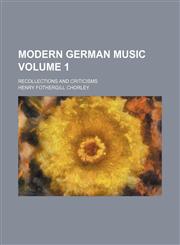 Modern german music; recollections and criticisms Volume 1,1154294579,9781154294576