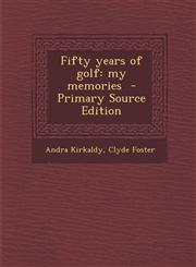 Fifty Years of Golf My Memories - Primary Source Edition,1293501131,9781293501139