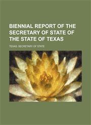 Biennial report of the Secretary of State of the State of Texas,123119071X,9781231190715