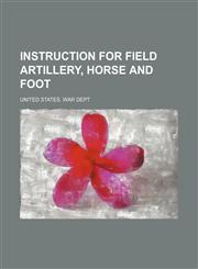 Instruction for Field Artillery, Horse and Foot,1235604217,9781235604218