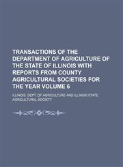 Transactions of the Department of Agriculture of the state of Illinois with reports from county agricultural societies for the year Volume 6,1130679802,9781130679809