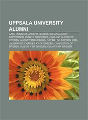Uppsala University alumni Carl Linnaeus, Anders Celsius, Johan August Arfwedson, Svante Arrhenius, Carl XVI Gustaf of Sweden,1157478328,9781157478324