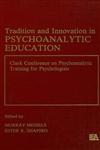 Tradition and innovation in Psychoanalytic Education Clark Conference on Psychoanalytic Training for Psychologists,0805803866,9780805803860
