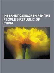 Internet Censorship in the People's Republic of China Green Dam Youth Escort, Great Firewall of China, Blocking of Wikipedia by the People's Republic,1230518347,9781230518343