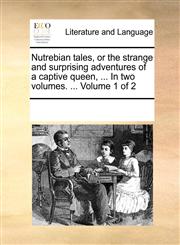 Nutrebian tales, or the strange and surprising adventures of a captive queen, ... In two volumes. ...  Volume 1 of 2,1170228399,9781170228395