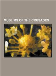 Muslims of the Crusades Muslims of the Alexandrian Crusade, Muslims of the Balearic Islands Expedition, Muslims of the Crusade of 1101, Muslim,1230505156,9781230505152