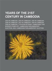 Years of the 21st Century in Cambodia 2003 in Cambodia, 2004 in Cambodia, 2005 in Cambodia, 2006 in Cambodia, 2007 in Cambodia,1156015421,9781156015421