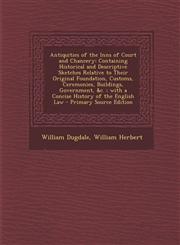 Antiquities of the Inns of Court and Chancery Containing Historical and Descriptive Sketches Relative to Their Original Foundation, Customs, Ceremoni,1295387905,9781295387908