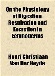 On the Physiology of Digestion, Respiration and Excretion in Echinoderms,1154803937,9781154803938