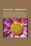 Psychology - Communication Antilocution, Attitude change, Augmentative communication, Basic Interpersonal Communicative Skills, Behavioral communication, Charisma, Chinese whispers, Communication Accommodation Theory, Communication basic topics, Communic,1234732394,9781234732394