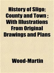 History of Sligo; County and Town ; With Illustrations From Original Drawings and Plans,1152312405,9781152312401