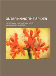 Outspinning the spider; the story of wire and wire rope,1236488520,9781236488527