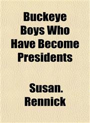 Buckeye Boys Who Have Become Presidents,1152876635,9781152876637