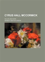 Cyrus Hall Mccormick; His Life and Work,1151584320,9781151584328