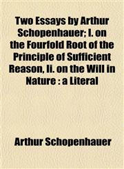 Two Essays by Arthur Schopenhauer; I. on the Fourfold Root of the Principle of Sufficient Reason, Ii. on the Will in Nature a Literal,1152088769,9781152088764