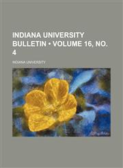Indiana University Bulletin (Volume 16, no. 4),1153972506,9781153972505