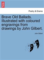 Brave Old Ballads. Illustrated with coloured engravings from drawings by John Gilbert.,1241248729,9781241248727