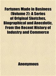 Fortunes Made in Business (Volume 2); A Series of Original Sketches, Biographical and Anecdotic, From the Recent History of Industry and Commerce,1152465155,9781152465152