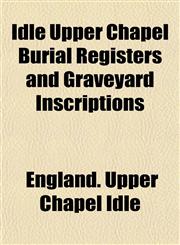 Idle Upper Chapel Burial Registers and Graveyard Inscriptions,1152326759,9781152326750