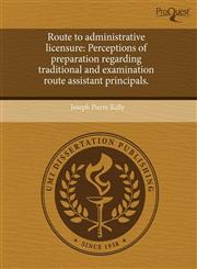 Route to administrative licensure Perceptions of preparation regarding traditional and examination route assistant principals.,1243710233,9781243710239