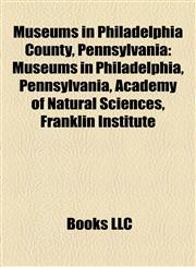 Museums in Philadelphia County, Pennsylvania Museums in Philadelphia, Pennsylvania, Academy of Natural Sciences, Franklin Institute,1158169612,9781158169610
