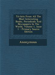 Tit-Bits from All the Most Interesting Books, Periodicals and Newspapers in the World, Volume 1, Issue 1 - Primary Source Edition,129446096X,9781294460961