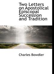Two Letters on Apostolical Episcopal Succession and Tradition,1117167909,9781117167909