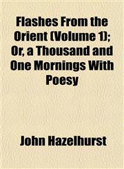 Flashes From the Orient (Volume 1); Or, a Thousand and One Mornings With Poesy,1152911244,9781152911246