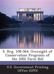 S. Hrg. 108-564 Oversight of Conservation Programs of the 2002 Farm Bill,1287424066,9781287424062