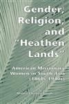 Gender, Religion, and the Heathen Lands American Missionary Women in South Asia, 1860s-1940s,0815328249,9780815328247