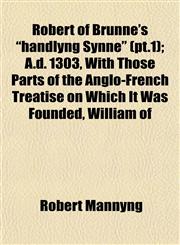 Robert of Brunne's "handlyng Synne" (pt.1); A.d. 1303, With Those Parts of the Anglo-French Treatise on Which It Was Founded, William of,1152683365,9781152683365