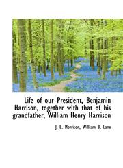 Life of our President, Benjamin Harrison, together with that of his grandfather, William Henry Harri,1117531457,9781117531458