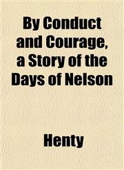 By Conduct and Courage, a Story of the Days of Nelson,1151940909,9781151940902