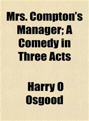Mrs. Compton's Manager; A Comedy in Three Acts,1153040638,9781153040631
