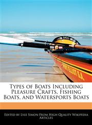 Types of Boats Including Pleasure Crafts, Fishing Boats, and Watersports Boats,127085917X,9781270859178