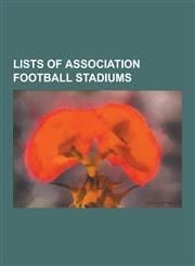 Lists of Association Football Stadiums Average Attendances of European Football Clubs, Ground Developments to Football Stadiums in the English Footba,1230844260,9781230844268