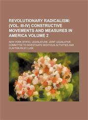 Revolutionary Radicalism;  (vol. III-IV) Constructive movements and measures in America Volume 2,1236632834,9781236632838