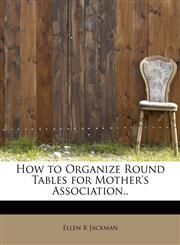 How to Organize Round Tables for Mother's Association..,1241639302,9781241639303