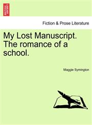 My Lost Manuscript. The romance of a school.,1241235775,9781241235772