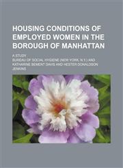 Housing conditions of employed women in the Borough of Manhattan; a study,1236445899,9781236445896