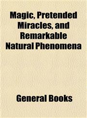 Magic, Pretended Miracles, and Remarkable Natural Phenomena,1153013355,9781153013352