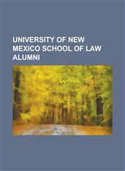 University of New Mexico School of Law Alumni Arvind A. Raichur, Brian Colon, Clarence Bass, Curtis Leroy Hansen, David Iglesias (Attorney), Gary Kin,1155294920,9781155294926