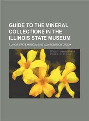 Guide to the mineral collections in the Illinois state museum,1152277901,9781152277908