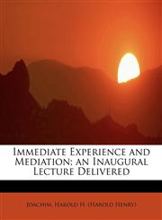 Immediate Experience and Mediation; an Inaugural Lecture Delivered,1241665389,9781241665388