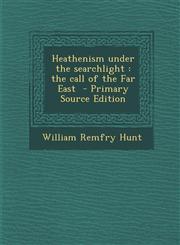 Heathenism Under the Searchlight The Call of the Far East - Primary Source Edition,1287823947,9781287823940