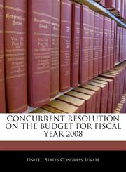 CONCURRENT RESOLUTION ON THE BUDGET FOR FISCAL YEAR 2008,1240545657,9781240545650